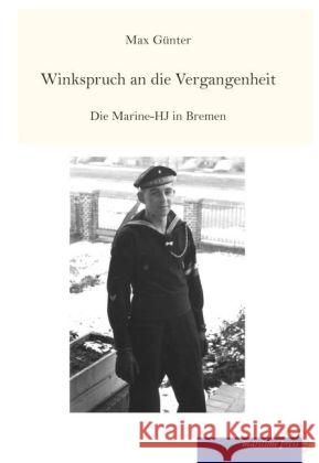 Winkspruch an die Vergangenheit : Die Marine-HJ in Bremen Günter, Max 9783954273997 Maritimepress - książka