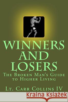 Winners and Losers: The Broken Man's Guide to Higher Living Carr Collin 9781537736396 Createspace Independent Publishing Platform - książka