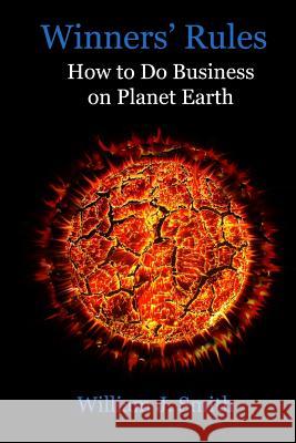 Winners' Rules: How to Do Business on Planet Earth William J. Smith 9781502882622 Createspace - książka