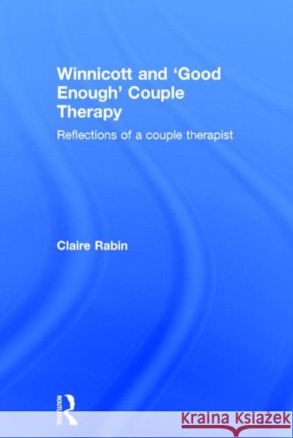 Winnicott and 'Good Enough' Couple Therapy: Reflections of a Couple Therapist Rabin, Claire 9780415530163 Routledge - książka