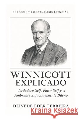 Winnicott explicado: verdadero self, falso self y el ambiente suficientemente bueno Ferreira, Deivede 9798241202802 Independently Published - książka