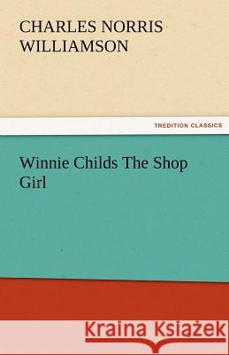 Winnie Childs the Shop Girl C. N. (Charles Norris) Williamson   9783842477339 tredition GmbH - książka