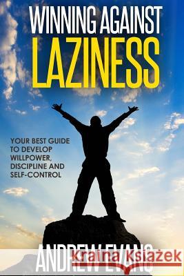 Winning Against Laziness: Your Best Guide to Develop Willpower, Discipline And Self-Control Evans, Andrew 9781535558396 Createspace Independent Publishing Platform - książka