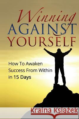 Winning Against Yourself: How To Awaken Success From Within in 15 Days Daudish, Robert 9781530994090 Createspace Independent Publishing Platform - książka