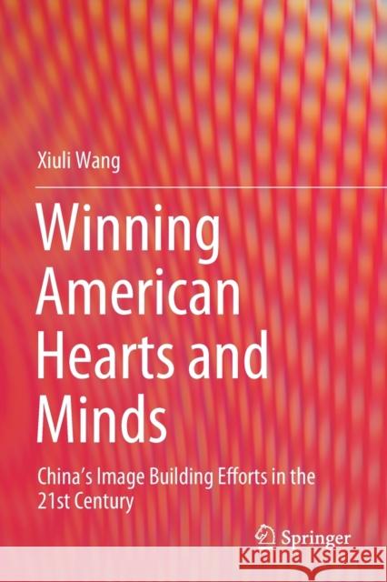 Winning American Hearts and Minds: China's Image Building Efforts in the 21st Century Xiuli Wang 9789811531866 Springer - książka