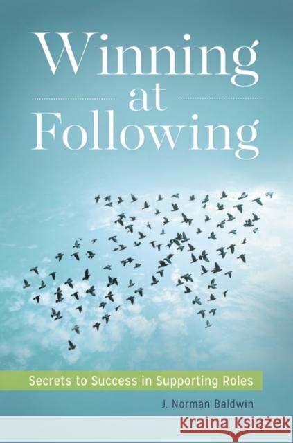 Winning at Following: Secrets to Success in Supporting Roles J. Norman Baldwin 9781440853142 Praeger - książka