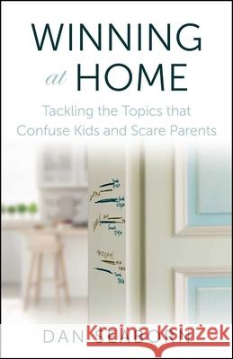 Winning at Home: Tackling the Topics That Confuse Kids and Scare Parents Dan Seaborn 9781684513079 Salem Books - książka