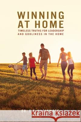 Winning at Home: Timeless Truths for Leadership and Godliness in the Home C. F. Hazlewood 9781632969231 Lucid Books - książka