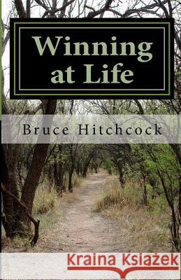 Winning at Life: Managing Your Life, Taking Control of Your Time Bruce a. Hitchcock 9781511415262 Createspace Independent Publishing Platform - książka