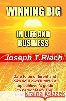 Winning Big in Life and Business: Dare To Be Different And Own Your Own Future! A super achiever's guide to personal joy and entrepreneurial glory. Riach, Joseph T. 9781798926628 Independently Published - książka