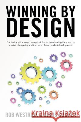 Winning by Design: Practical application of Lean principles for transforming the speed to market, the quality, and the costs of new produ Cooper, Chris 9781478111979 Createspace - książka