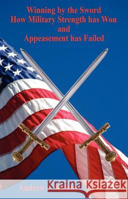 Winning by the Sword - How Military Strength has Won and Appeasement has Failed Richter, Andrew J. 9781598243468 E-Booktime, LLC - książka