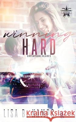 Winning Hard: A Chesapeake Blades Hockey Romance Lisa B. Kamps 9781979657785 Createspace Independent Publishing Platform - książka
