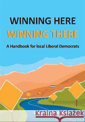 Winning Here, Winning There:  A Handbook for local Liberal Democrats Christopher Hudson   9781739143619 John Harper Publishing - książka