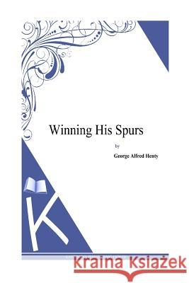 Winning His Spurs George Alfred Henty 9781494901066 Createspace - książka