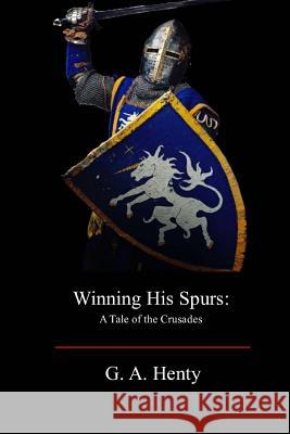 Winning His Spurs: A Tale of the Crusades George Alfred Henty 9781973737711 Createspace Independent Publishing Platform - książka