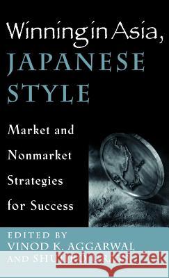 Winning in Asia, Japanese Style: Market and Nonmarket Strategies for Success Aggarwal, V. 9780312239107 Palgrave MacMillan - książka