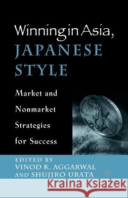 Winning in Asia, Japanese Style: Market and Nonmarket Strategies for Success Aggarwal, V. 9781349632350 Palgrave MacMillan - książka