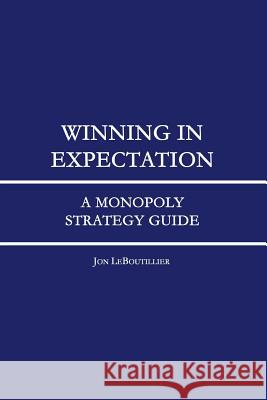 Winning In Expectation: A Monopoly Strategy Guide Leboutillier, Jon 9781535222754 Createspace Independent Publishing Platform - książka