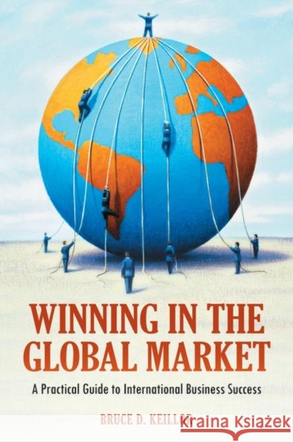 Winning in the Global Market: A Practical Guide to International Business Success Keillor, Bruce 9780313398322 Praeger Publishers - książka