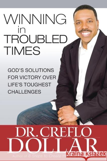 Winning in Troubled Times: God's Solutions for Victory Over Life's Toughest Challenges Creflo A. Dollar 9780446553377 Faithwords - książka