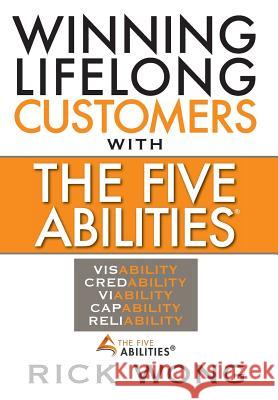 Winning Lifelong Customers with the Five Abilities(r) Rick Wong 9781935953739 Authority Publishing - książka