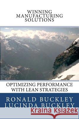 Winning Manufacturing Solutions: Optimizing Performance with Lean Strategies Ronald L. Buckley Lucinda Buckley 9781479195589 Createspace Independent Publishing Platform - książka