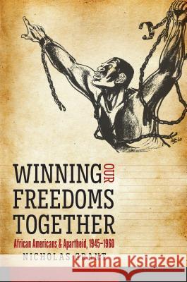 Winning Our Freedoms Together: African Americans and Apartheid, 1945-1960 Nicholas Grant 9781469635279 University of North Carolina Press - książka