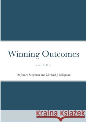 Winning Outcomes: How to Win James Seligman Michael Seligman 9781716769740 Lulu.com - książka