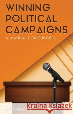 Winning Political Campaigns: A Manual for Success Attorney Charles Jerome Ware 9781953584656 Lime Press LLC - książka