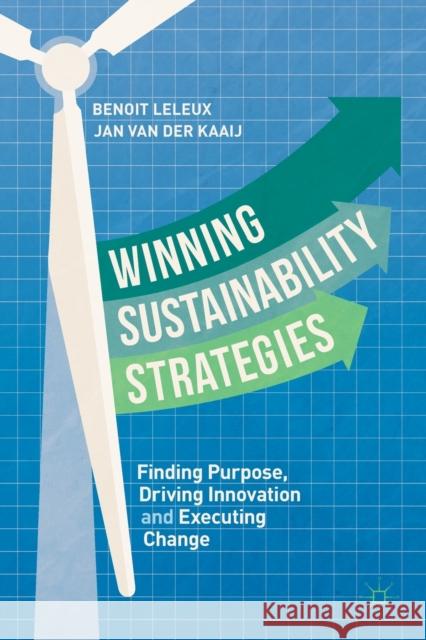 Winning Sustainability Strategies: Finding Purpose, Driving Innovation and Executing Change Leleux, Benoit 9783319974446 Springer International Publishing AG - książka