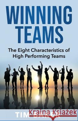 Winning Teams: The Eight Characteristics of High Performing Teams Tim Baker 9780646834474 Winners-At-Work Pty Ltd - książka