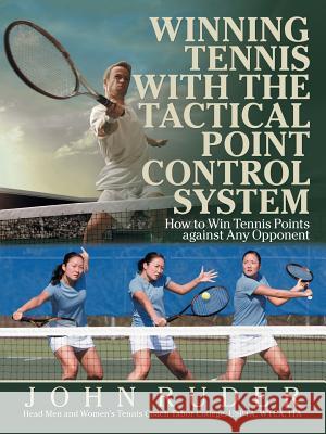 Winning Tennis with the Tactical Point Control System: How to Win Tennis Points Against Any Opponent John Ruder 9781532062810 iUniverse - książka