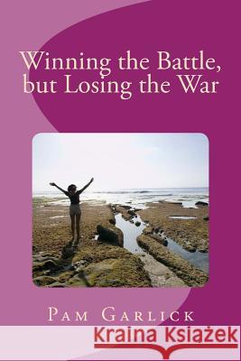 Winning the Battle, but Losing the War Garlick, Pam 9781479336098 Createspace - książka