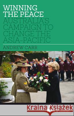 Winning the Peace: Australia's Campaign to Change the Asia-Pacific Andrew Carr   9780522867725 Academic Monographs - książka