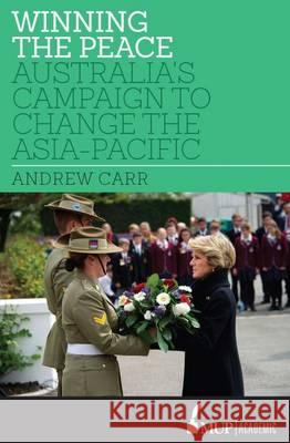 Winning the Peace: Australia's Campaign to Change the Asia-Pacific Andrew Carr   9780522868166 Academic Monographs - książka