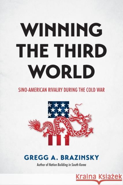 Winning the Third World: Sino-American Rivalry during the Cold War Brazinsky, Gregg A. 9781469668642 University of North Carolina Press - książka