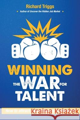 Winning the War for Talent: How to attract and retain top performers Richard Triggs 9781923007802 Arete Executive - książka