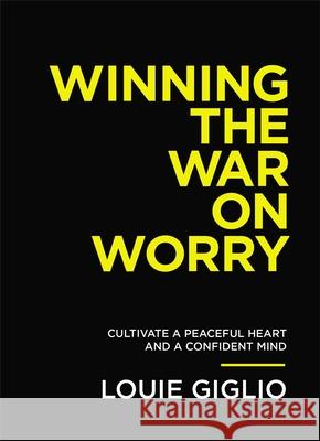 Winning the War on Worry: Cultivate a Peaceful Heart and a Confident Mind Giglio, Louie 9781400333707 Thomas Nelson - książka