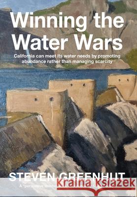 Winning the Water Wars: California can meet its water needs by promoting abundance rather than managing scarcity Steven Greenhut 9780936488073 Pacific Research Institute - książka