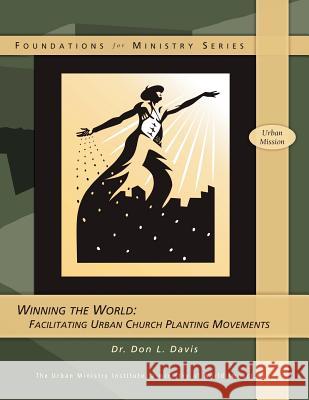 Winning the World: Facilitating Urban Church Planting Movements Dr Don L. Davis 9781466393103 Createspace - książka