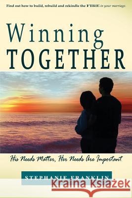 Winning Together: His Needs Matter, Her Needs Are Important Franklin, Stephanie 9781937911829 Heavenly Realm Publishing Company - książka