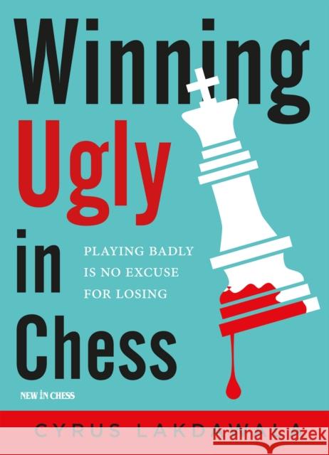 Winning Ugly in Chess: Playing Badly is No Excuse for Losing Cyrus Lakdawala 9789056918286 New In Chess - książka