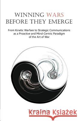 Winning Wars Before They Emerge: From Kinetic Warfare to Strategic Communications as a Proactive and Mind-Centric Paradigm of the Art of War Torsti Siraen, Sir Torsti N, Torsti Siren 9781612331874 Universal Publishers - książka