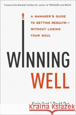 Winning Well: A Manager's Guide to Getting Results---Without Losing Your Soul Karin Hurt, David Dye 9781400242382 HarperCollins Focus - książka