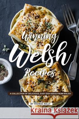 Winning Welsh Recipes: A Collection of Delicious, Easy Dish Ideas from Wales! Thomas Kelly 9781796717501 Independently Published - książka
