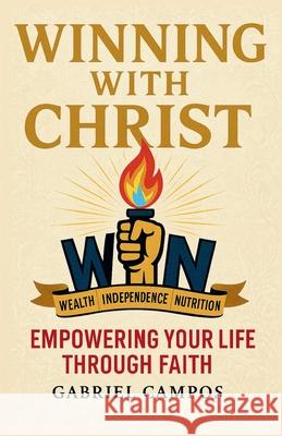 Winning With Christ: Empowering Your Life through Faith Gabriel Campos 9781088278543 W.I.N Publishing - książka