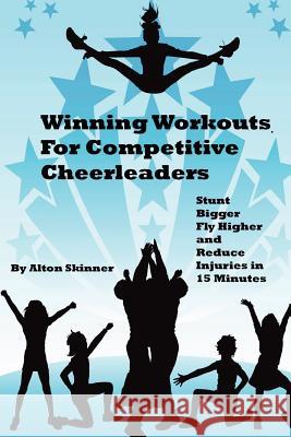 Winning Workouts For Competitive Cheerleaders: Stunt Bigger, Fly Higher and Reduce Injuries In 15 Minutes Skinner Jr, Alton R. 9781470119133 Createspace - książka