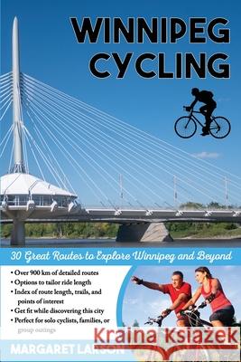 Winnipeg Cycling: 30 Great Routes to Explore Winnipeg and Beyond Margaret Larson 9781777666804 Prairie Heart Press - książka