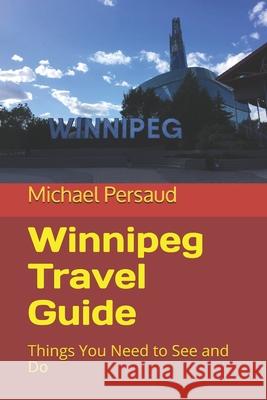 Winnipeg Travel Guide: Things You Need to See and Do Michael Persaud 9781799257578 Independently Published - książka